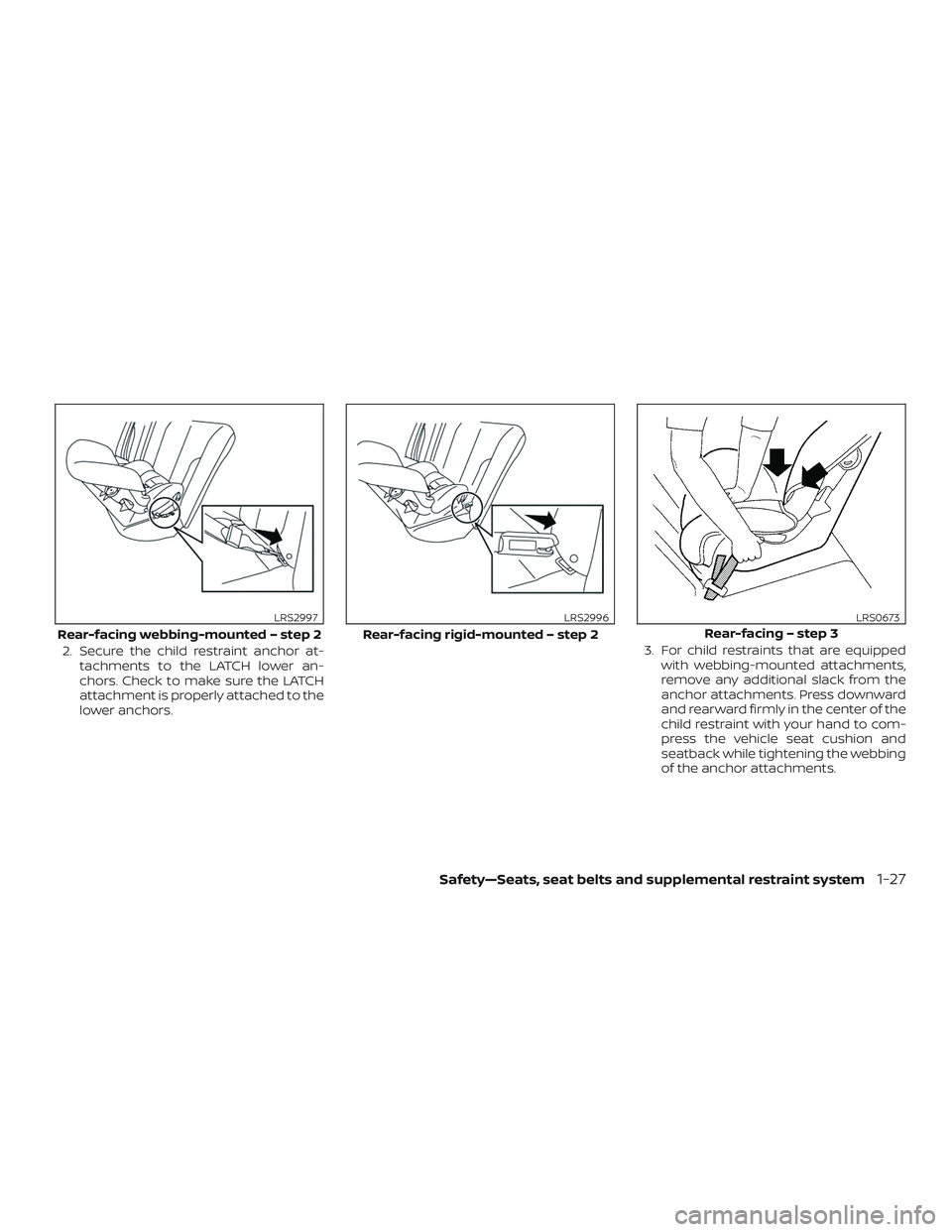 NISSAN VERSA NOTE 2020  Owner´s Manual 2. Secure the child restraint anchor at-tachments to the LATCH lower an-
chors. Check to make sure the LATCH
attachment is properly attached to the
lower anchors. 3. For child restraints that are equi