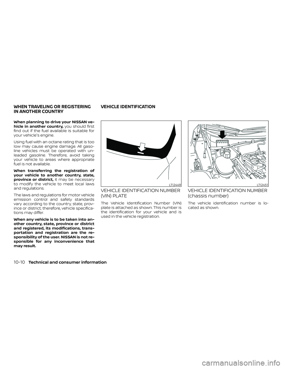 NISSAN VERSA NOTE 2020  Owner´s Manual When planning to drive your NISSAN ve-
hicle in another country,you should first
find out if the fuel available is suitable for
your vehicle's engine.
Using fuel with an octane rating that is too
