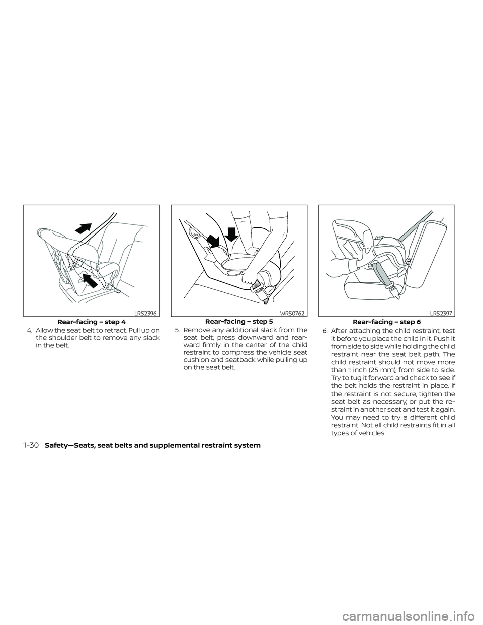 NISSAN VERSA NOTE 2020  Owner´s Manual 4. Allow the seat belt to retract. Pull up onthe shoulder belt to remove any slack
in the belt. 5. Remove any additional slack from the
seat belt; press downward and rear-
ward firmly in the center of