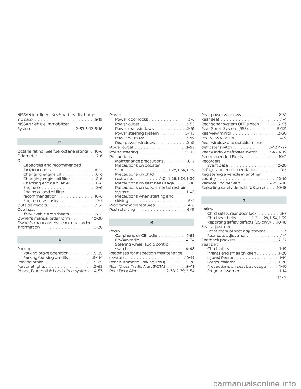 NISSAN VERSA NOTE 2020  Owner´s Manual NISSAN Intelligent Key® battery discharge
indicator.....................5-15
NISSAN Vehicle Immobilizer
System...............2-39,5-12,5-16O
Octane rating (See fuel octane rating) . .10-6
Odometer ..