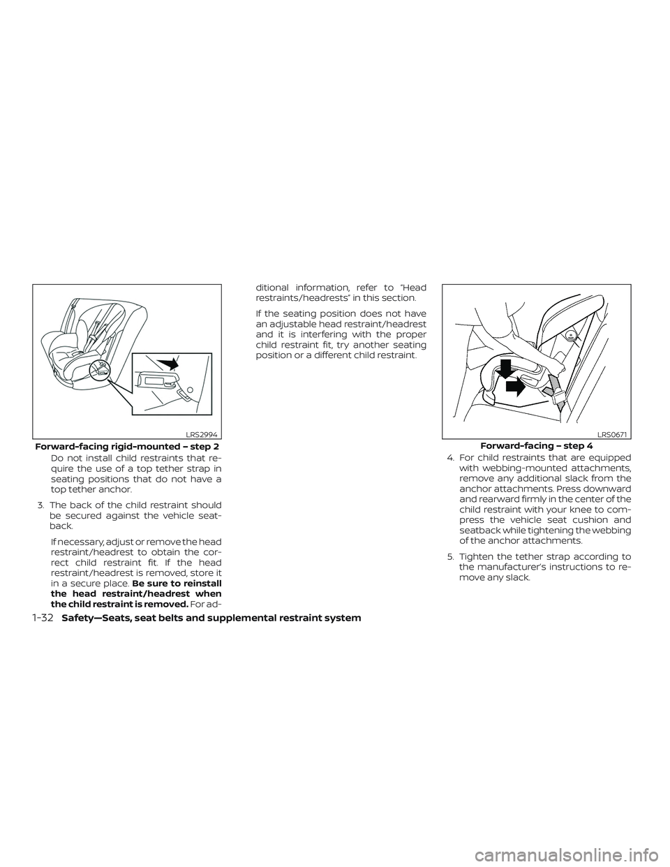 NISSAN VERSA SEDAN 2020  Owner´s Manual Do not install child restraints that re-
quire the use of a top tether strap in
seating positions that do not have a
top tether anchor.
3. The back of the child restraint should be secured against the