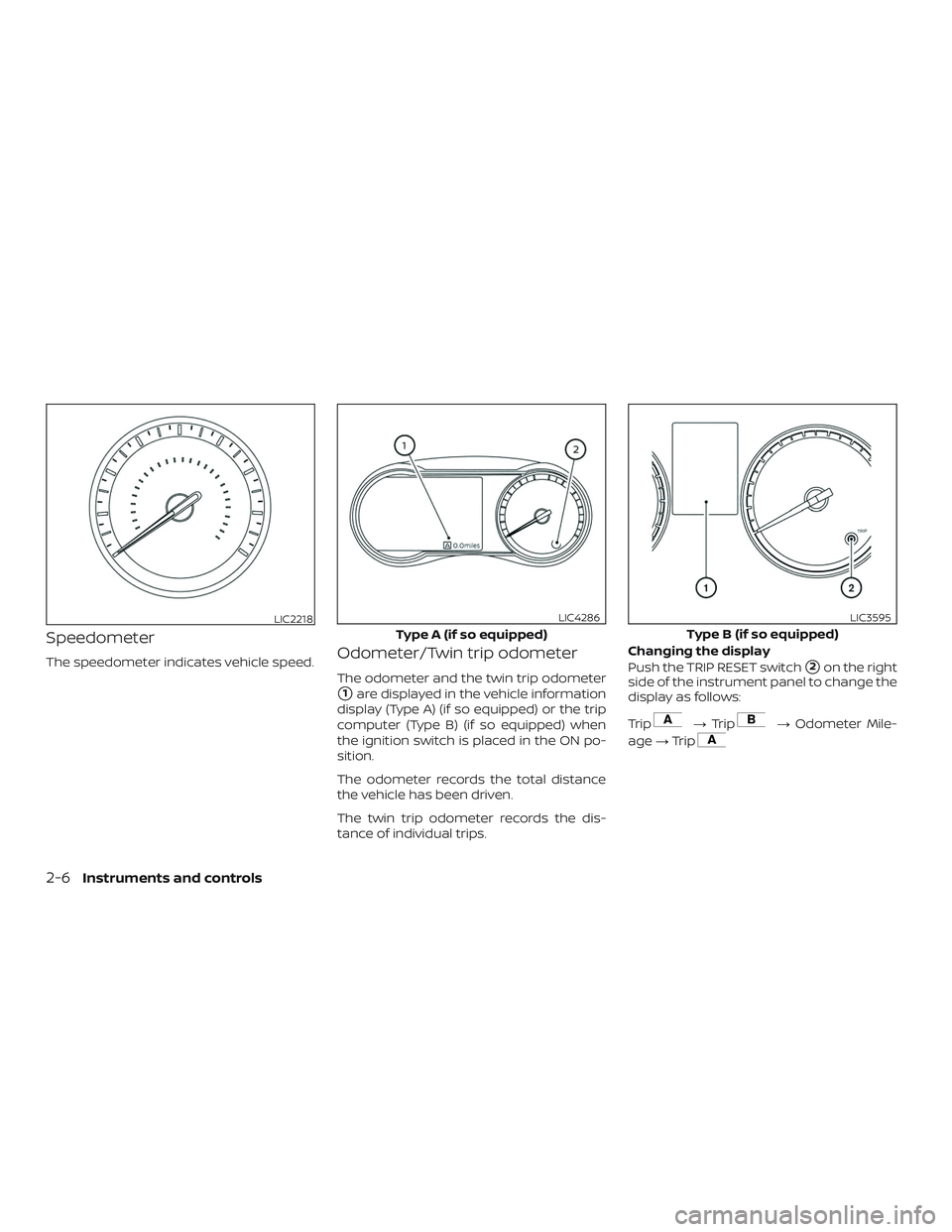 NISSAN VERSA SEDAN 2020  Owner´s Manual Speedometer
The speedometer indicates vehicle speed.Odometer/Twin trip odometer
The odometer and the twin trip odometer
1are displayed in the vehicle information
display (Type A) (if so equipped) or 