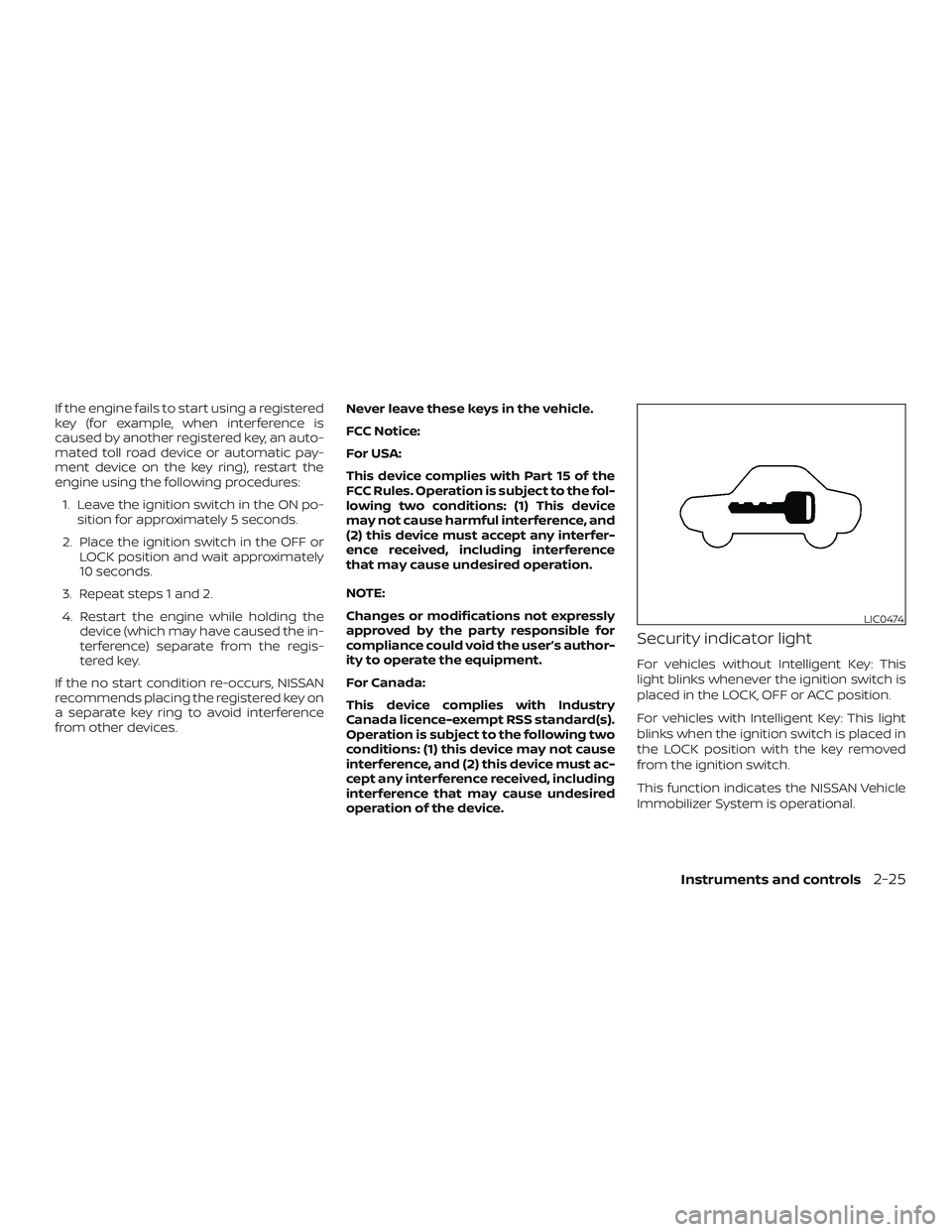 NISSAN VERSA NOTE 2019 Owner´s Manual If the engine fails to start using a registered
key (for example, when interference is
caused by another registered key, an auto-
mated toll road device or automatic pay-
ment device on the key ring), NISSAN VERSA NOTE 2019 Owner´s Manual If the engine fails to start using a registered
key (for example, when interference is
caused by another registered key, an auto-
mated toll road device or automatic pay-
ment device on the key ring),
