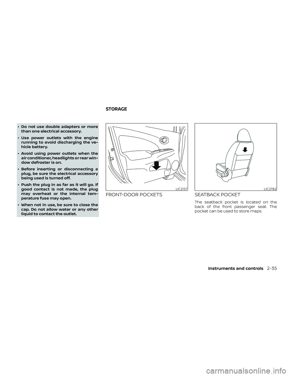 NISSAN VERSA NOTE 2019  Owner´s Manual ∙ Do not use double adapters or morethan one electrical accessory.
∙ Use power outlets with the engine running to avoid discharging the ve-
hicle battery.
∙ Avoid using power outlets when the ai