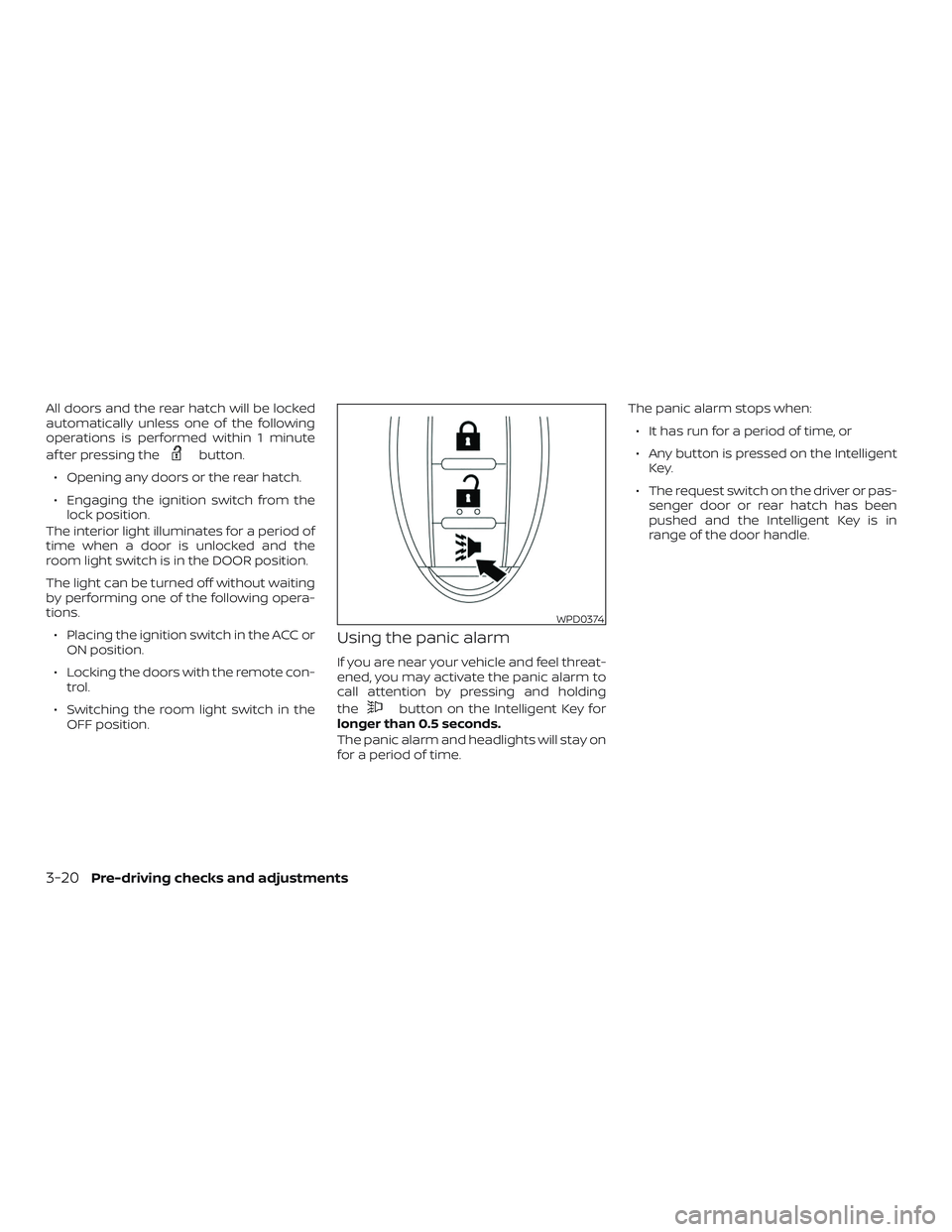 NISSAN VERSA NOTE 2019  Owner´s Manual All doors and the rear hatch will be locked
automatically unless one of the following
operations is performed within 1 minute
af ter pressing the
button.
∙ Opening any doors or the rear hatch.
∙ E