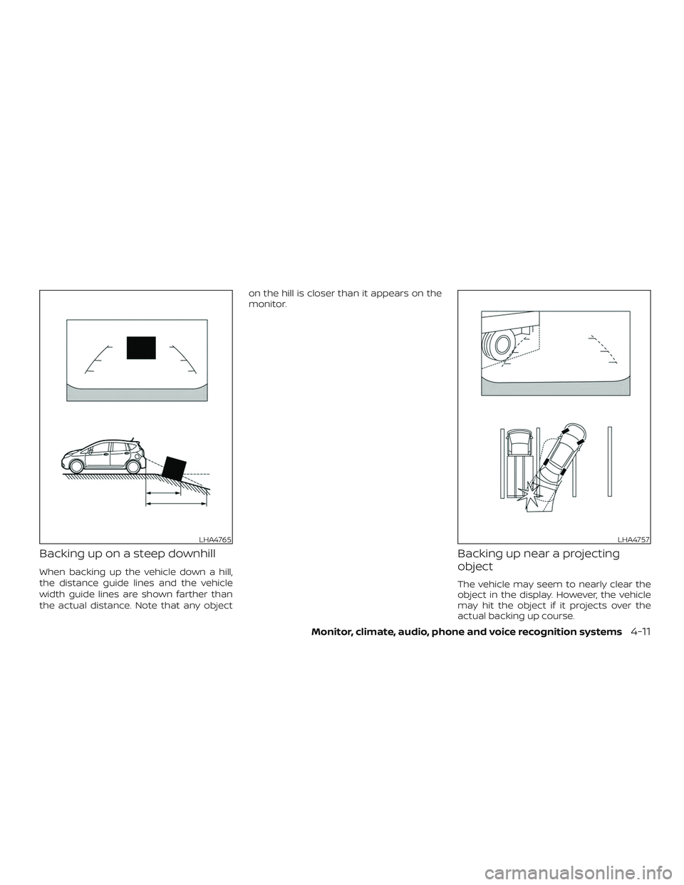 NISSAN VERSA NOTE 2019  Owner´s Manual Backing up on a steep downhill
When backing up the vehicle down a hill,
the distance guide lines and the vehicle
width guide lines are shown farther than
the actual distance. Note that any objecton th
