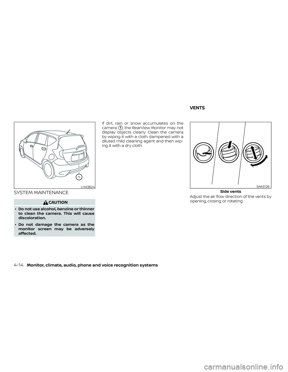 NISSAN VERSA NOTE 2019  Owner´s Manual SYSTEM MAINTENANCE
CAUTION
∙ Do not use alcohol, benzine or thinnerto clean the camera. This will cause
discoloration.
∙ Do not damage the camera as the monitor screen may be adversely
affected. I