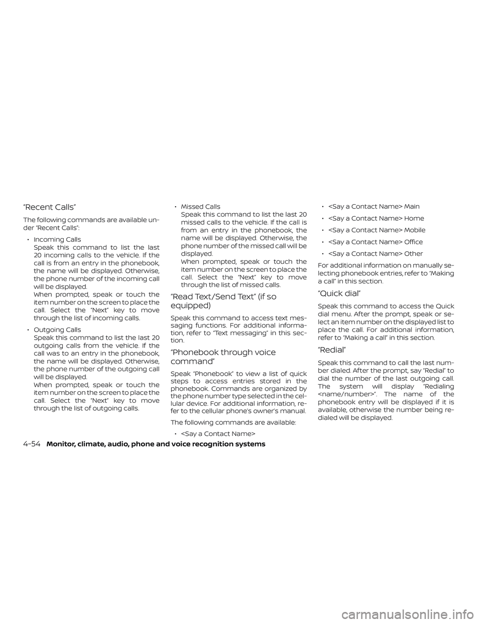 NISSAN VERSA NOTE 2019 Owner´s Manual “Recent Calls”
The following commands are available un-
der “Recent Calls”:∙ Incoming Calls Speak this command to list the last
20 incoming calls to the vehicle. If the
call is from an entry NISSAN VERSA NOTE 2019 Owner´s Manual “Recent Calls”
The following commands are available un-
der “Recent Calls”:∙ Incoming Calls Speak this command to list the last
20 incoming calls to the vehicle. If the
call is from an entry