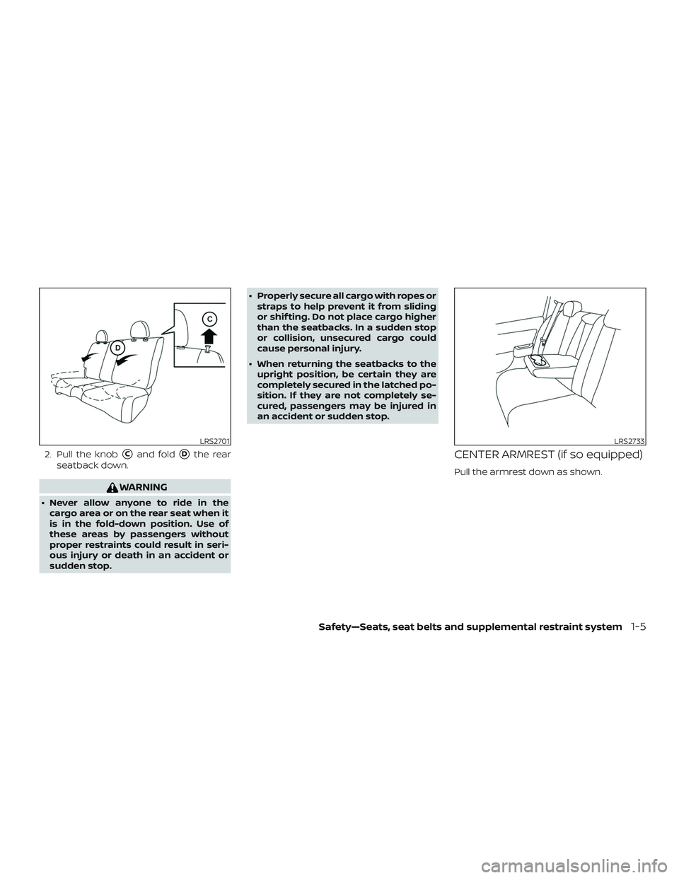 NISSAN VERSA NOTE 2019  Owner´s Manual 2. Pull the knobCand foldDthe rear
seatback down.
WARNING
∙ Never allow anyone to ride in the cargo area or on the rear seat when it
is in the fold-down position. Use of
these areas by passengers 