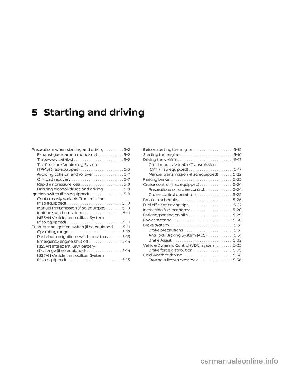NISSAN VERSA NOTE 2019 Owner´s Manual 5 Starting and driving
Precautions when starting and driving..........5-2
Exhaust gas (carbon monoxide) ..............5-2
Three-way catalyst ...........................5-2
Tire Pressure Monitoring Sys NISSAN VERSA NOTE 2019 Owner´s Manual 5 Starting and driving
Precautions when starting and driving..........5-2
Exhaust gas (carbon monoxide) ..............5-2
Three-way catalyst ...........................5-2
Tire Pressure Monitoring Sys
