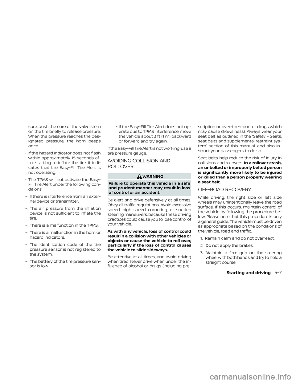 NISSAN VERSA NOTE 2019 Owner´s Manual sure, push the core of the valve stem
on the tire briefly to release pressure.
When the pressure reaches the des-
ignated pressure, the horn beeps
once.
∙ If the hazard indicator does not flash with NISSAN VERSA NOTE 2019 Owner´s Manual sure, push the core of the valve stem
on the tire briefly to release pressure.
When the pressure reaches the des-
ignated pressure, the horn beeps
once.
∙ If the hazard indicator does not flash with