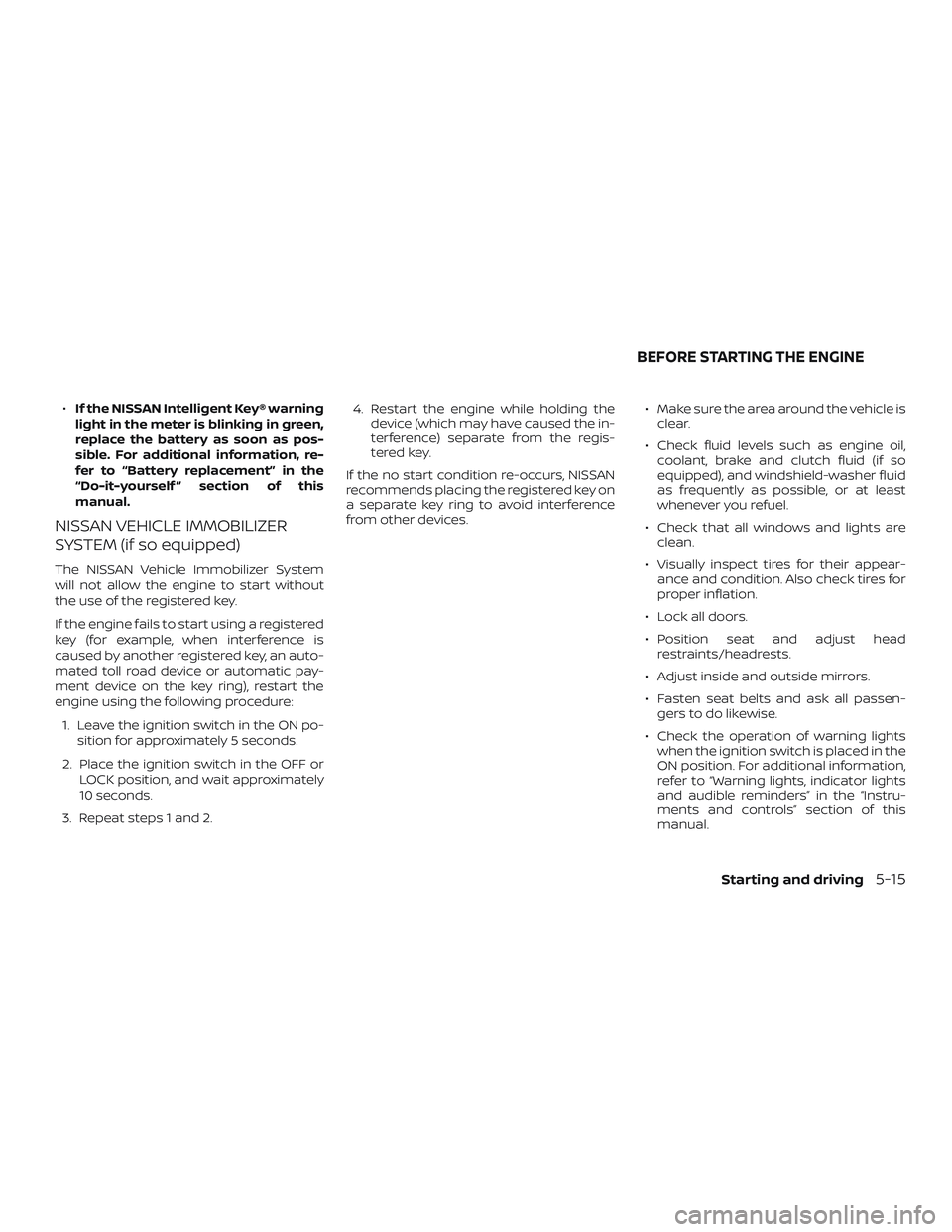 NISSAN VERSA NOTE 2019  Owner´s Manual ∙If the NISSAN Intelligent Key® warning
light in the meter is blinking in green,
replace the battery as soon as pos-
sible. For additional information, re-
fer to “Battery replacement” in the
