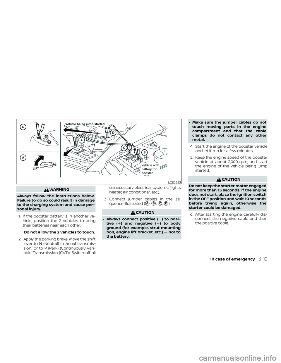 NISSAN VERSA NOTE 2019  Owner´s Manual WARNING
Always follow the instructions below.
Failure to do so could result in damage
to the charging system and cause per-
sonal injury.1. If the booster battery is in another ve- hicle, position the