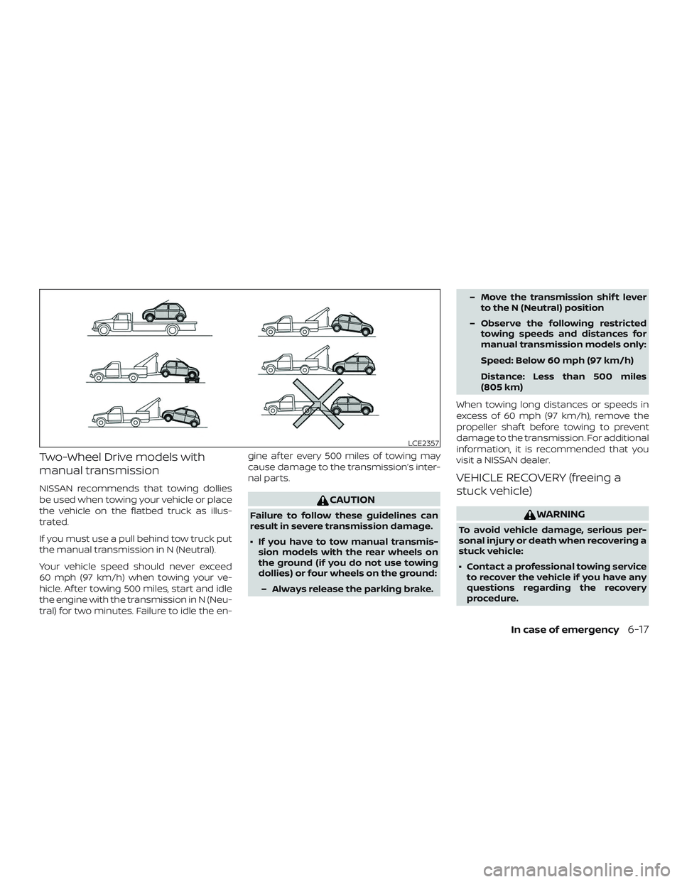 NISSAN VERSA NOTE 2019 Owner´s Manual Two-Wheel Drive models with
manual transmission
NISSAN recommends that towing dollies
be used when towing your vehicle or place
the vehicle on the flatbed truck as illus-
trated.
If you must use a pul NISSAN VERSA NOTE 2019 Owner´s Manual Two-Wheel Drive models with
manual transmission
NISSAN recommends that towing dollies
be used when towing your vehicle or place
the vehicle on the flatbed truck as illus-
trated.
If you must use a pul