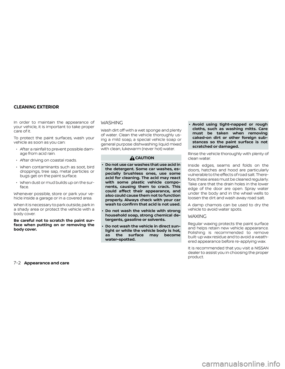 NISSAN VERSA NOTE 2019 Owner´s Manual In order to maintain the appearance of
your vehicle, it is important to take proper
care of it.
To protect the paint surfaces, wash your
vehicle as soon as you can:∙ Af ter a rainfall to prevent pos NISSAN VERSA NOTE 2019 Owner´s Manual In order to maintain the appearance of
your vehicle, it is important to take proper
care of it.
To protect the paint surfaces, wash your
vehicle as soon as you can:∙ Af ter a rainfall to prevent pos