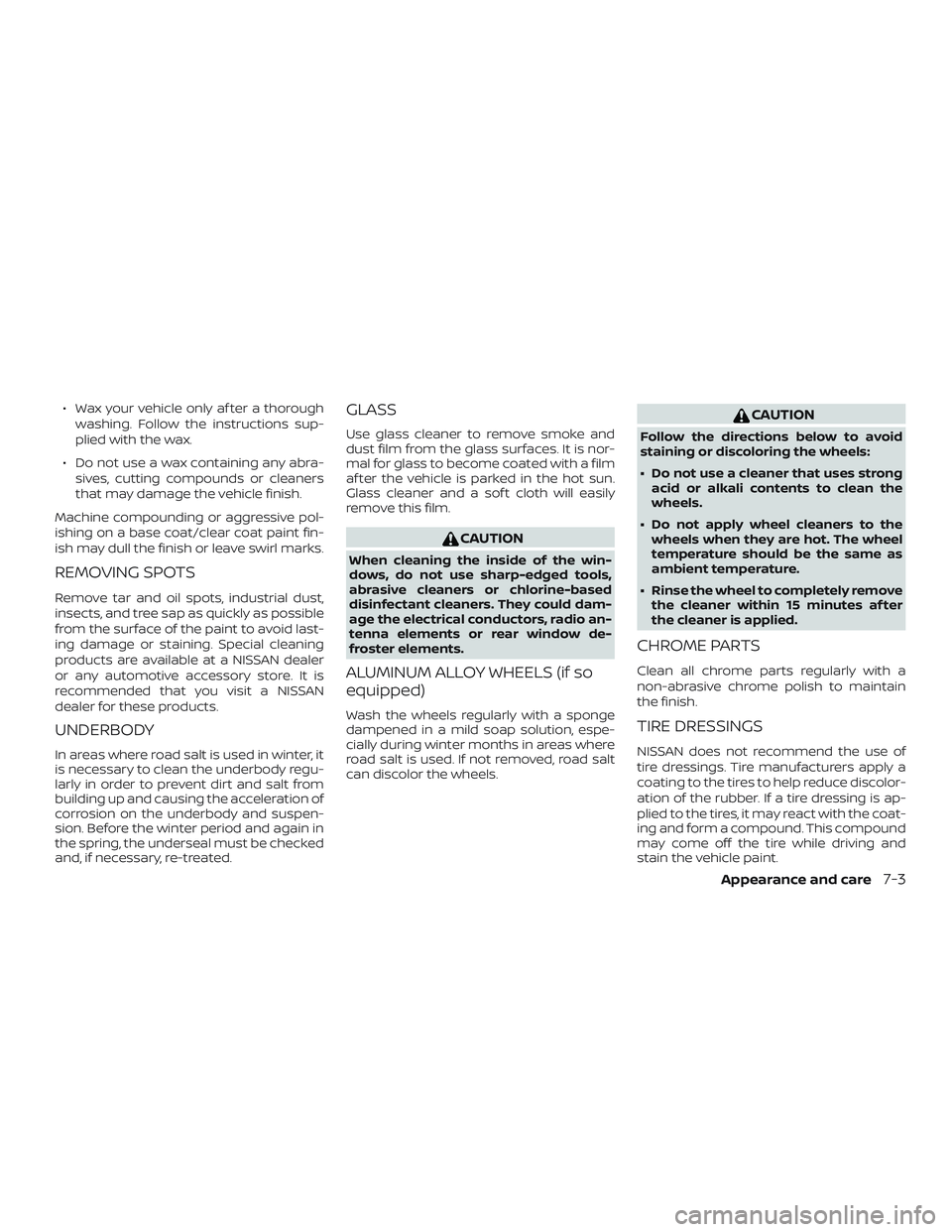 NISSAN VERSA NOTE 2019 Owner´s Manual ∙ Wax your vehicle only af ter a thoroughwashing. Follow the instructions sup-
plied with the wax.
∙ Do not use a wax containing any abra- sives, cutting compounds or cleaners
that may damage the NISSAN VERSA NOTE 2019 Owner´s Manual ∙ Wax your vehicle only af ter a thoroughwashing. Follow the instructions sup-
plied with the wax.
∙ Do not use a wax containing any abra- sives, cutting compounds or cleaners
that may damage the