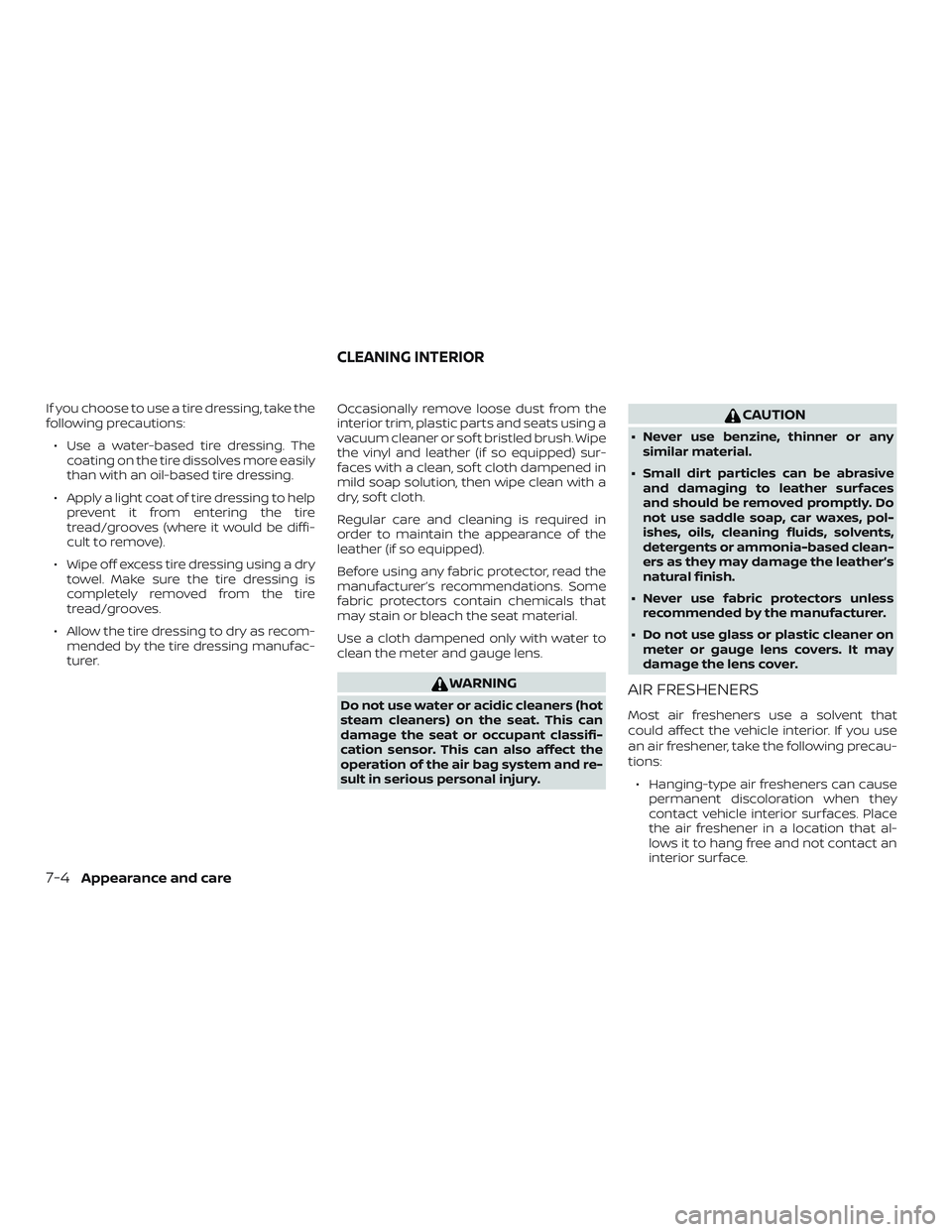 NISSAN VERSA NOTE 2019 Owner´s Manual If you choose to use a tire dressing, take the
following precautions:∙ Use a water-based tire dressing. The coating on the tire dissolves more easily
than with an oil-based tire dressing.
∙ Apply NISSAN VERSA NOTE 2019 Owner´s Manual If you choose to use a tire dressing, take the
following precautions:∙ Use a water-based tire dressing. The coating on the tire dissolves more easily
than with an oil-based tire dressing.
∙ Apply