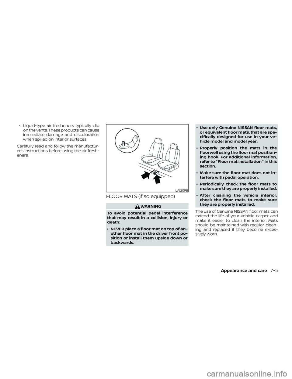 NISSAN VERSA NOTE 2019  Owner´s Manual ∙ Liquid-type air fresheners typically clipon the vents. These products can cause
immediate damage and discoloration
when spilled on interior surfaces.
Carefully read and follow the manufactur-
er