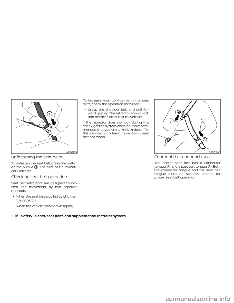 NISSAN VERSA NOTE 2019  Owner´s Manual Unfastening the seat belts
To unfasten the seat belt, press the button
on the buckle
1. The seat belt automati-
cally retracts.
Checking seat belt operation
Seat belt retractors are designed to lock

