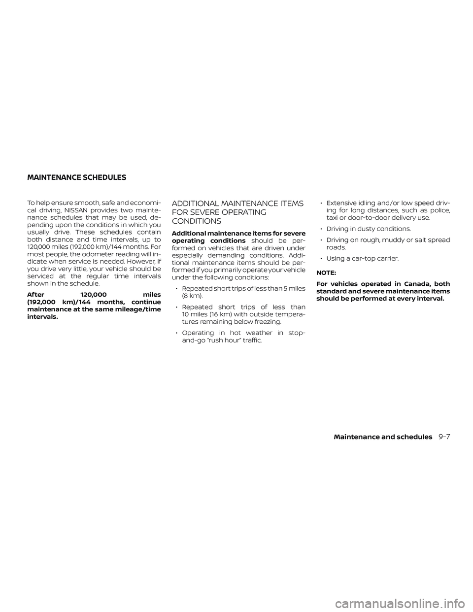 NISSAN VERSA NOTE 2019  Owner´s Manual To help ensure smooth, safe and economi-
cal driving, NISSAN provides two mainte-
nance schedules that may be used, de-
pending upon the conditions in which you
usually drive. These schedules contain
