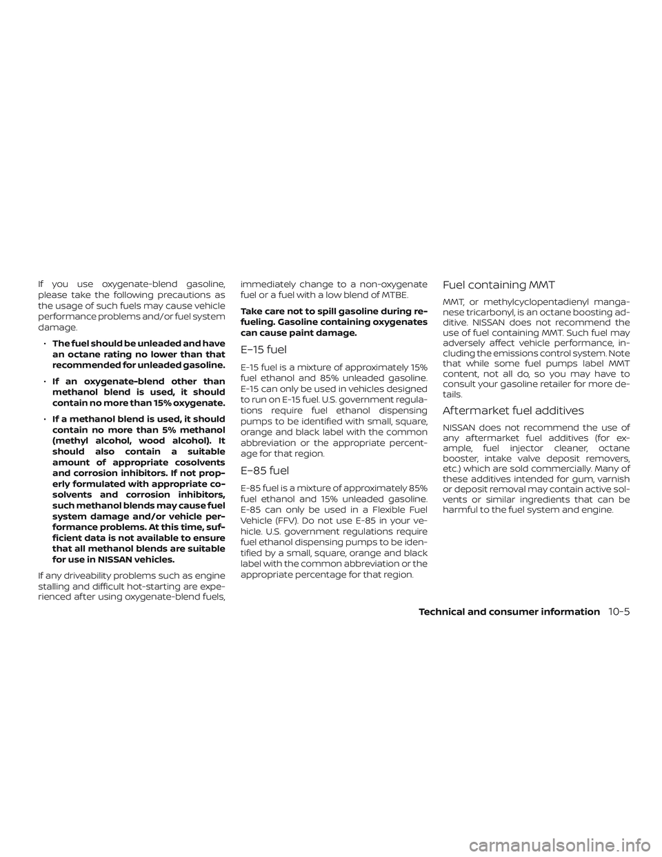 NISSAN VERSA NOTE 2019 Owner´s Manual If you use oxygenate-blend gasoline,
please take the following precautions as
the usage of such fuels may cause vehicle
performance problems and/or fuel system
damage.∙ The fuel should be unleaded a NISSAN VERSA NOTE 2019 Owner´s Manual If you use oxygenate-blend gasoline,
please take the following precautions as
the usage of such fuels may cause vehicle
performance problems and/or fuel system
damage.∙ The fuel should be unleaded a