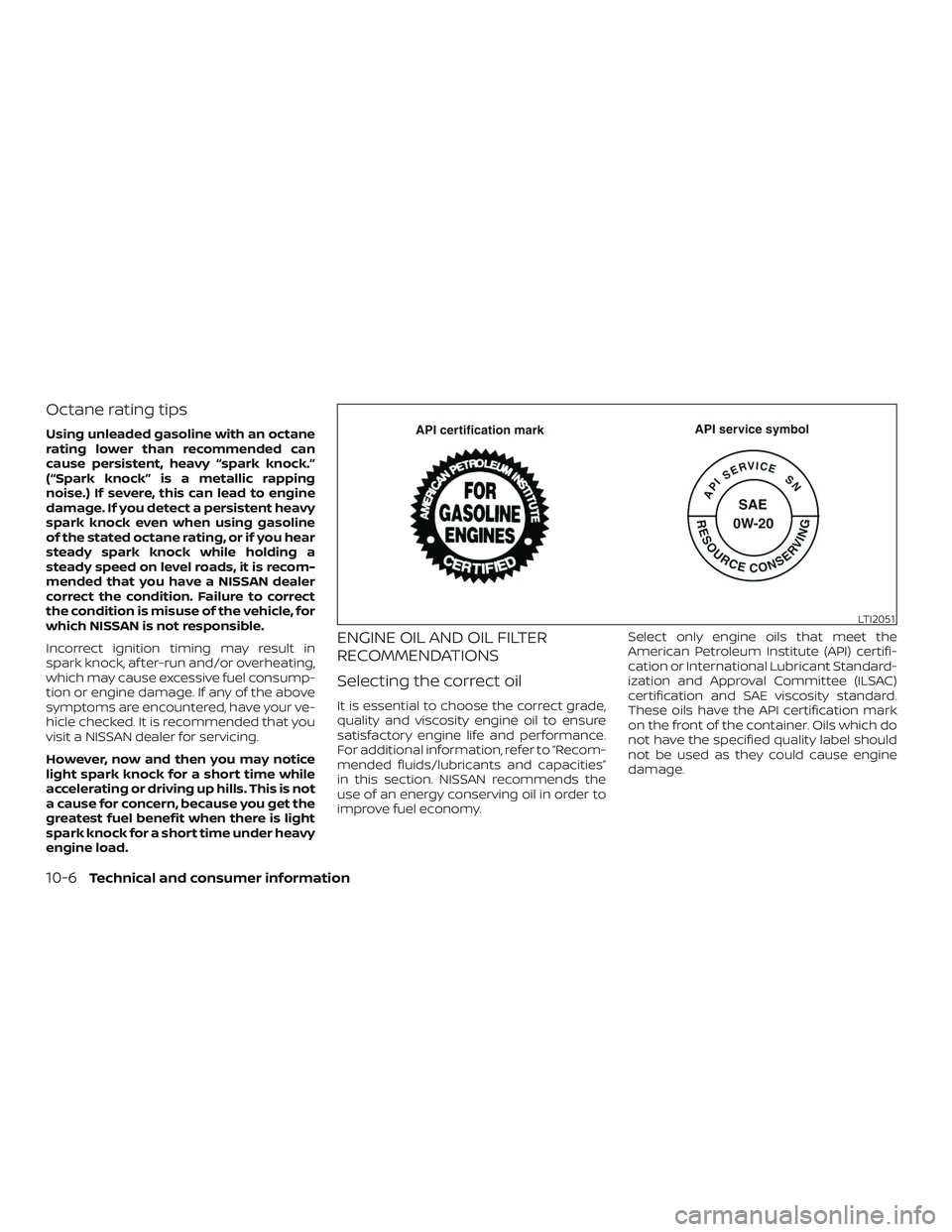 NISSAN VERSA NOTE 2019 Owner´s Manual Octane rating tips
Using unleaded gasoline with an octane
rating lower than recommended can
cause persistent, heavy “spark knock.”
(“Spark knock” is a metallic rapping
noise.) If severe, this NISSAN VERSA NOTE 2019 Owner´s Manual Octane rating tips
Using unleaded gasoline with an octane
rating lower than recommended can
cause persistent, heavy “spark knock.”
(“Spark knock” is a metallic rapping
noise.) If severe, this