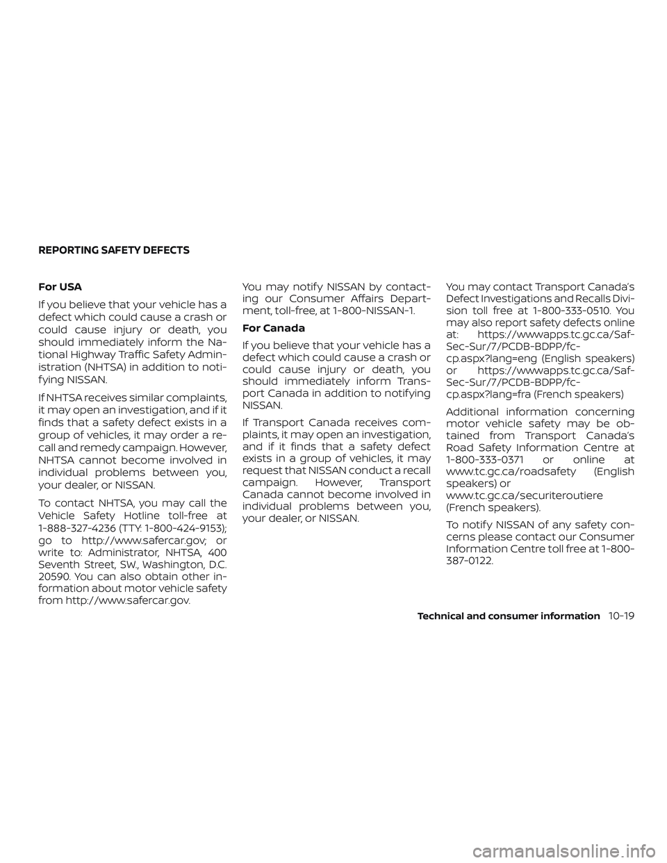 NISSAN VERSA NOTE 2019  Owner´s Manual For USA
If you believe that your vehicle has a
defect which could cause a crash or
could cause injury or death, you
should immediately inform the Na-
tional Highway Traffic Safety Admin-
istration (NH