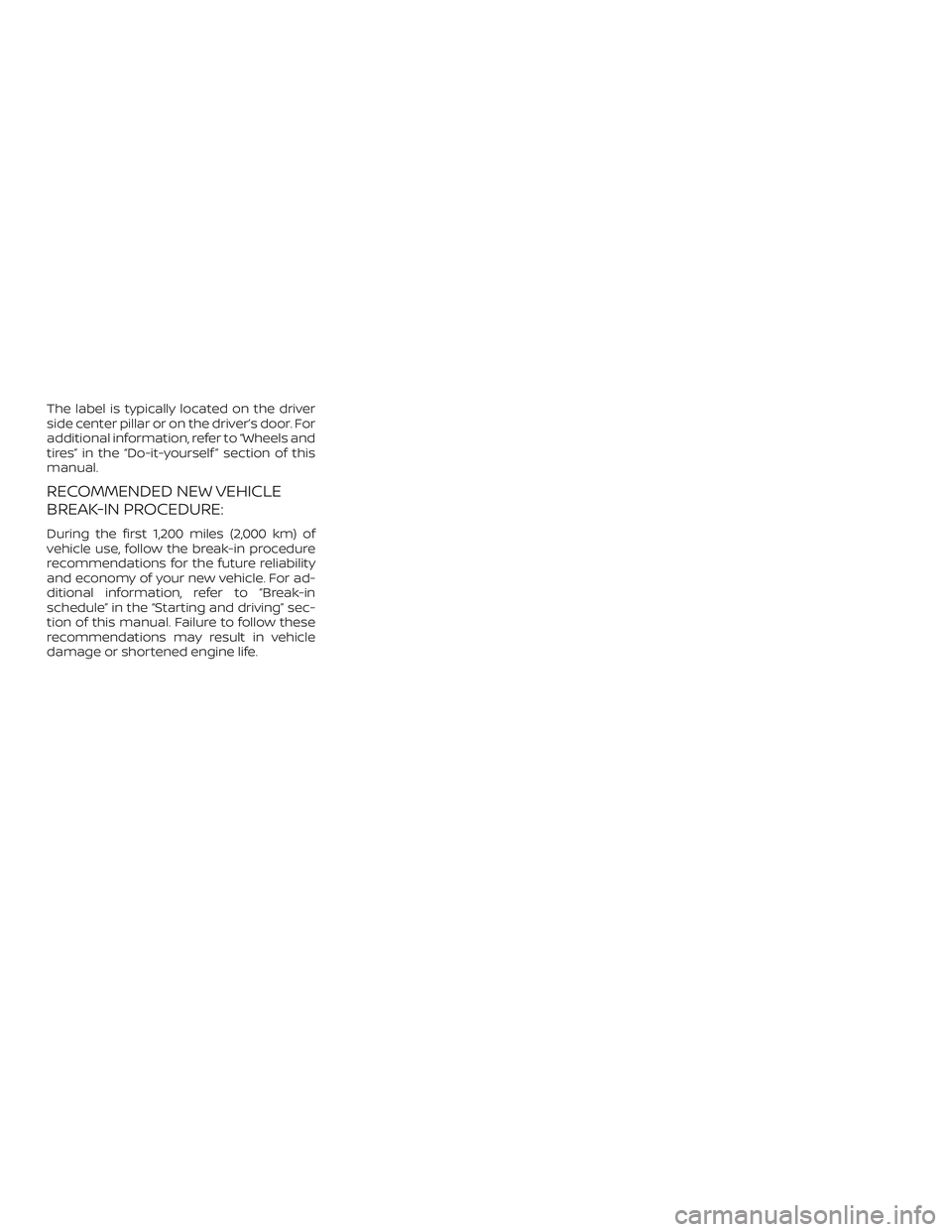 NISSAN VERSA NOTE 2019  Owner´s Manual The label is typically located on the driver
side center pillar or on the driver’s door. For
additional information, refer to “Wheels and
tires” in the “Do-it-yourself ” section of this
manu