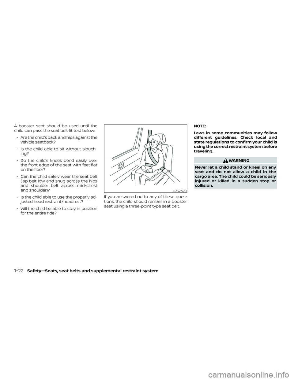 NISSAN VERSA NOTE 2019  Owner´s Manual A booster seat should be used until the
child can pass the seat belt fit test below:∙ Are the child’s back and hips against the vehicle seatback?
∙ Is the child able to sit without slouch- ing?
