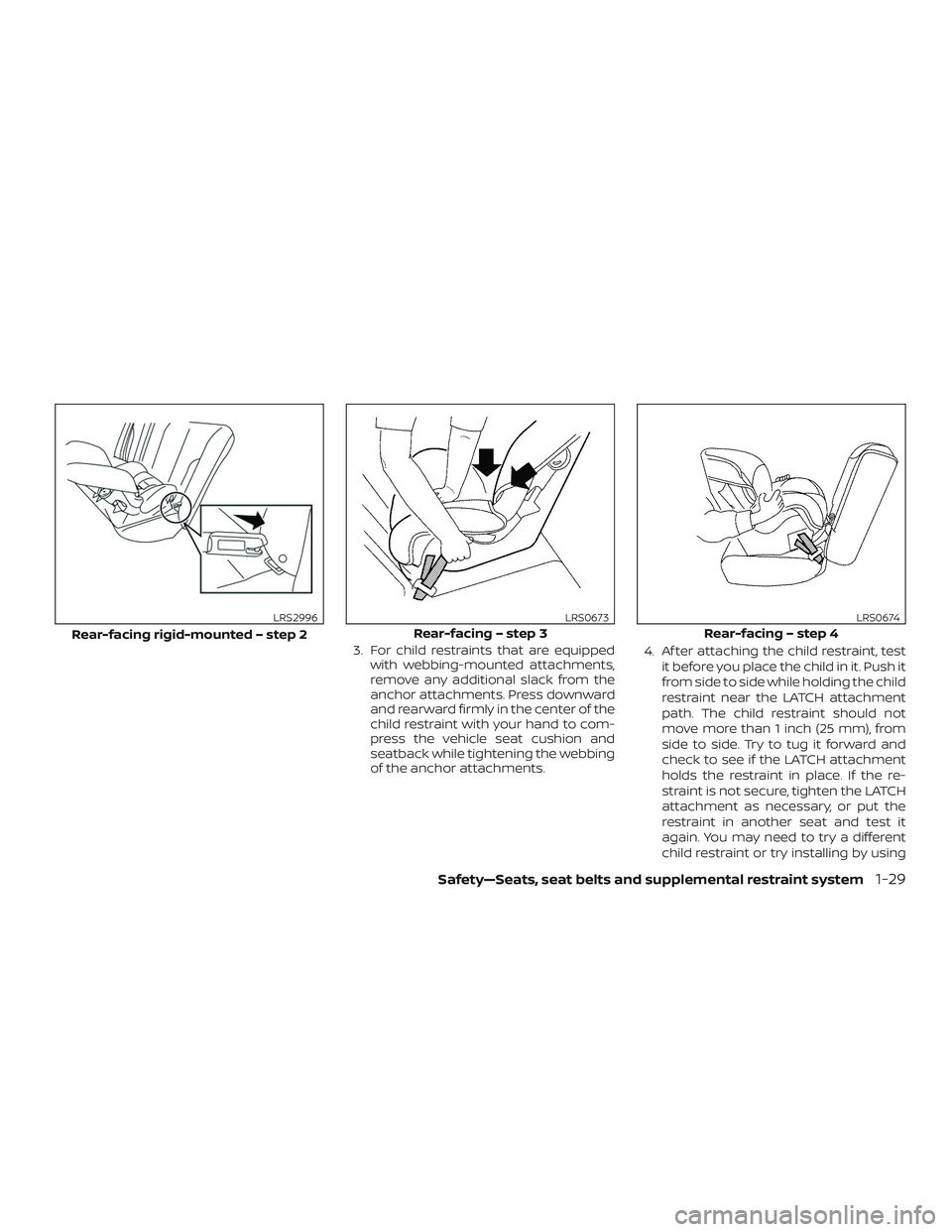 NISSAN VERSA NOTE 2019 Owner´s Manual 3. For child restraints that are equippedwith webbing-mounted attachments,
remove any additional slack from the
anchor attachments. Press downward
and rearward firmly in the center of the
child restra NISSAN VERSA NOTE 2019 Owner´s Manual 3. For child restraints that are equippedwith webbing-mounted attachments,
remove any additional slack from the
anchor attachments. Press downward
and rearward firmly in the center of the
child restra