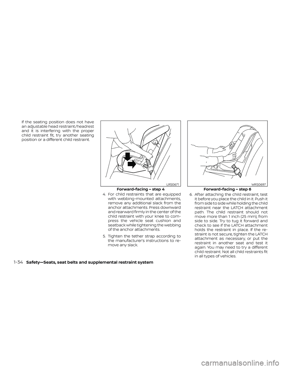 NISSAN VERSA NOTE 2019  Owner´s Manual If the seating position does not have
an adjustable head restraint/headrest
and it is interfering with the proper
child restraint fit, try another seating
position or a different child restraint.4. Fo