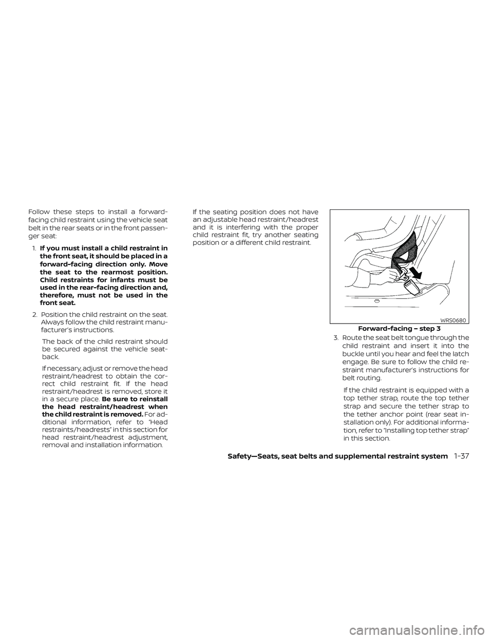 NISSAN VERSA NOTE 2019  Owner´s Manual Follow these steps to install a forward-
facing child restraint using the vehicle seat
belt in the rear seats or in the front passen-
ger seat:1. If you must install a child restraint in
the front sea