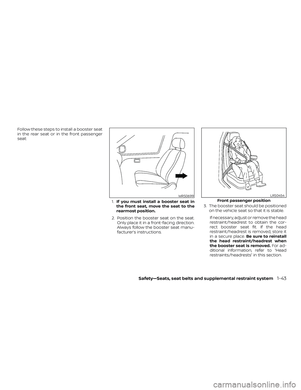 NISSAN VERSA NOTE 2019 Owner´s Manual Follow these steps to install a booster seat
in the rear seat or in the front passenger
seat:1.If you must install a booster seat in
the front seat, move the seat to the
rearmost position.
2. Position NISSAN VERSA NOTE 2019 Owner´s Manual Follow these steps to install a booster seat
in the rear seat or in the front passenger
seat:1.If you must install a booster seat in
the front seat, move the seat to the
rearmost position.
2. Position