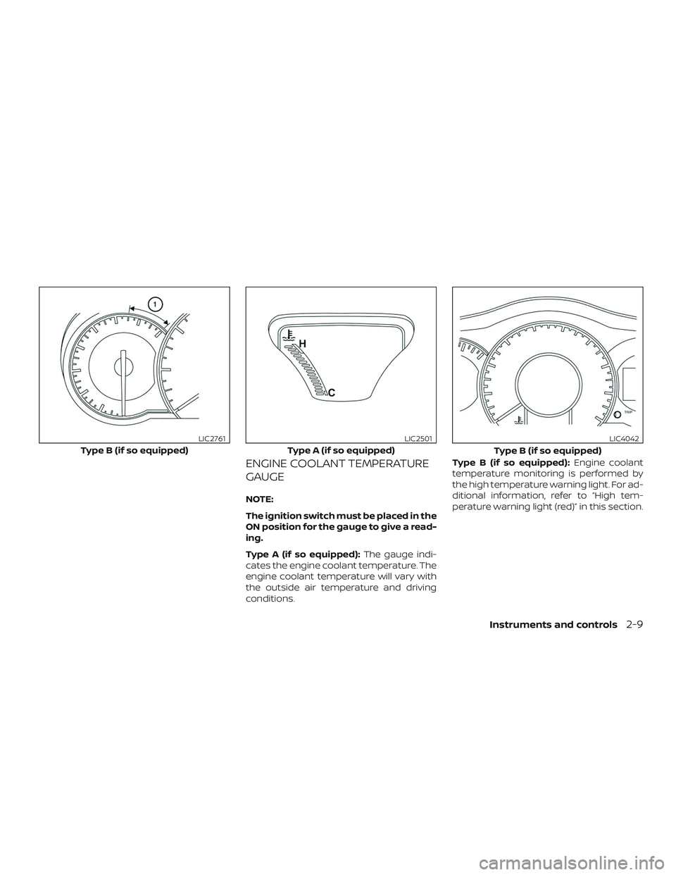 NISSAN VERSA NOTE 2019  Owner´s Manual ENGINE COOLANT TEMPERATURE
GAUGE
NOTE:
The ignition switch must be placed in the
ON position for the gauge to give a read-
ing.
Type A (if so equipped):The gauge indi-
cates the engine coolant tempera