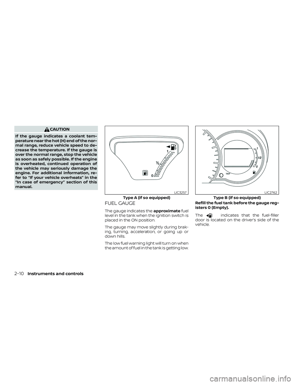 NISSAN VERSA NOTE 2019  Owner´s Manual CAUTION
If the gauge indicates a coolant tem-
perature near the hot (H) end of the nor-
mal range, reduce vehicle speed to de-
crease the temperature. If the gauge is
over the normal range, stop the v