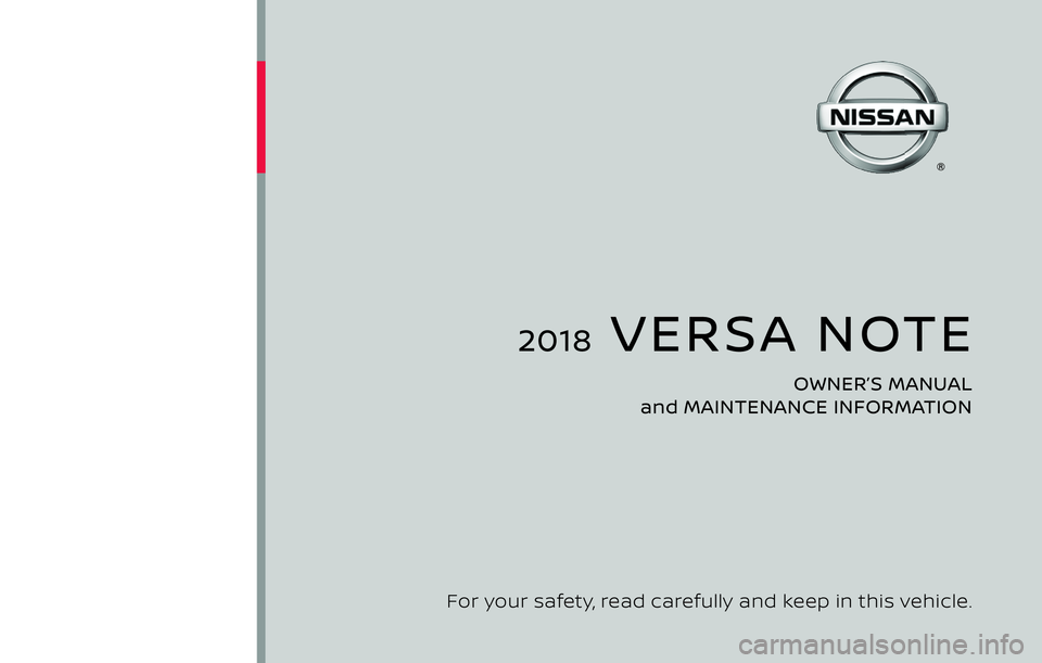 NISSAN VERSA NOTE 2018  Owner´s Manual 2018  VERSA NOTE
OWNER’S MANUAL 
and MAINTENANCE INFORMATION
For your safety, read carefully and keep in this vehicle. 