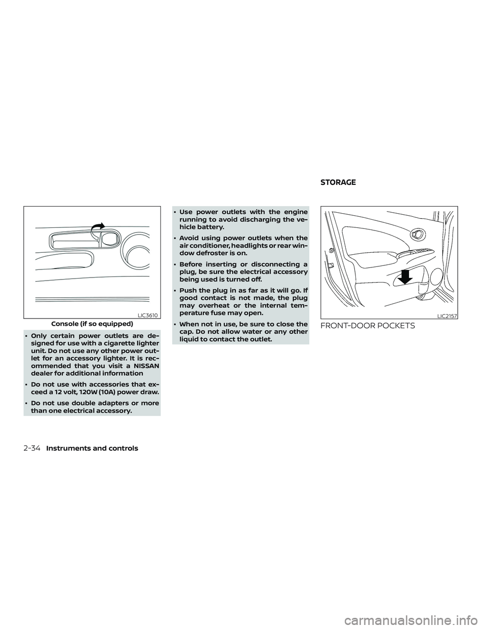 NISSAN VERSA NOTE 2018  Owner´s Manual ∙ Only certain power outlets are de-signed for use with a cigarette lighter
unit. Do not use any other power out-
let for an accessory lighter. It is rec-
ommended that you visit a NISSAN
dealer for