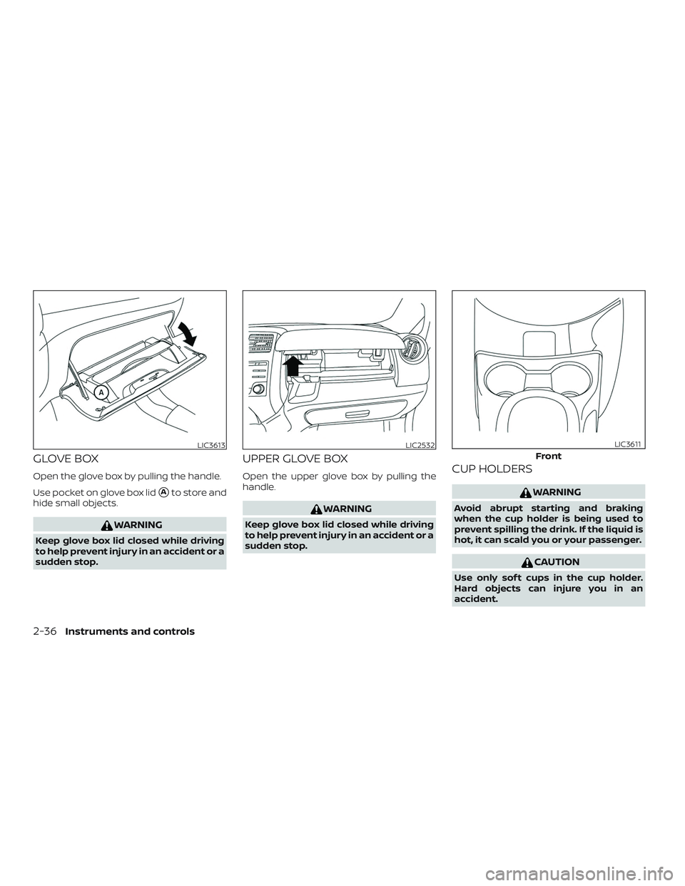 NISSAN VERSA NOTE 2018  Owner´s Manual GLOVE BOX
Open the glove box by pulling the handle.
Use pocket on glove box lid
Ato store and
hide small objects.
WARNING
Keep glove box lid closed while driving
to help prevent injury in an accident