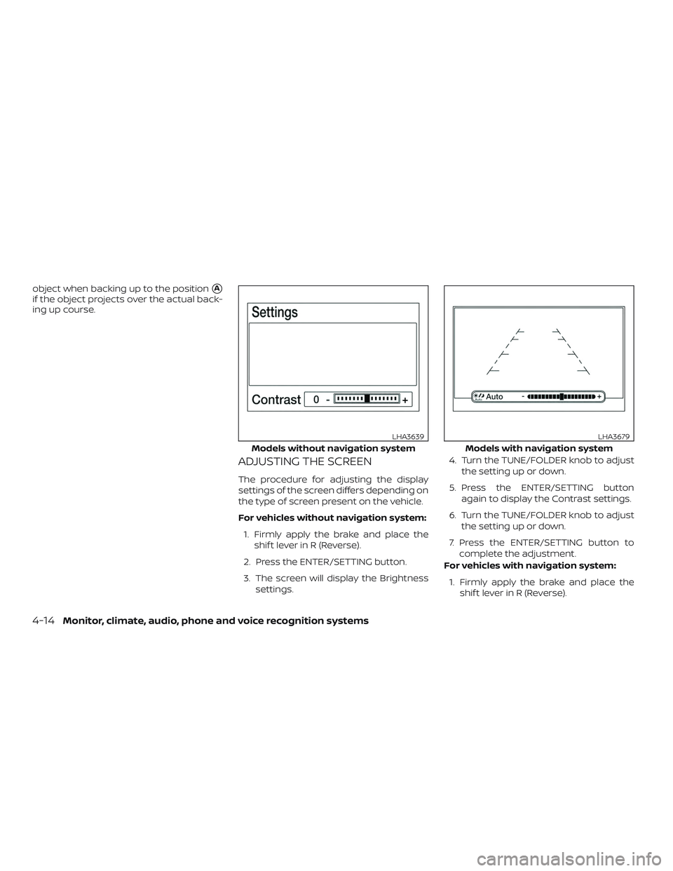 NISSAN VERSA NOTE 2018  Owner´s Manual object when backing up to the positionA
if the object projects over the actual back-
ing up course.
ADJUSTING THE SCREEN
The procedure for adjusting the display
settings of the screen differs dependi