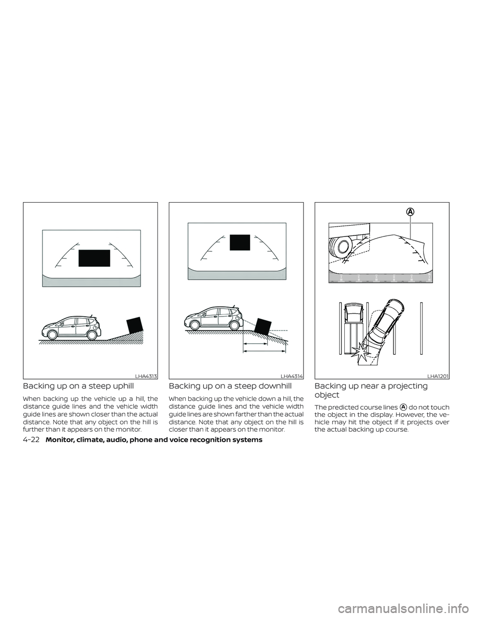NISSAN VERSA NOTE 2018  Owner´s Manual Backing up on a steep uphill
When backing up the vehicle up a hill, the
distance guide lines and the vehicle width
guide lines are shown closer than the actual
distance. Note that any object on the hi