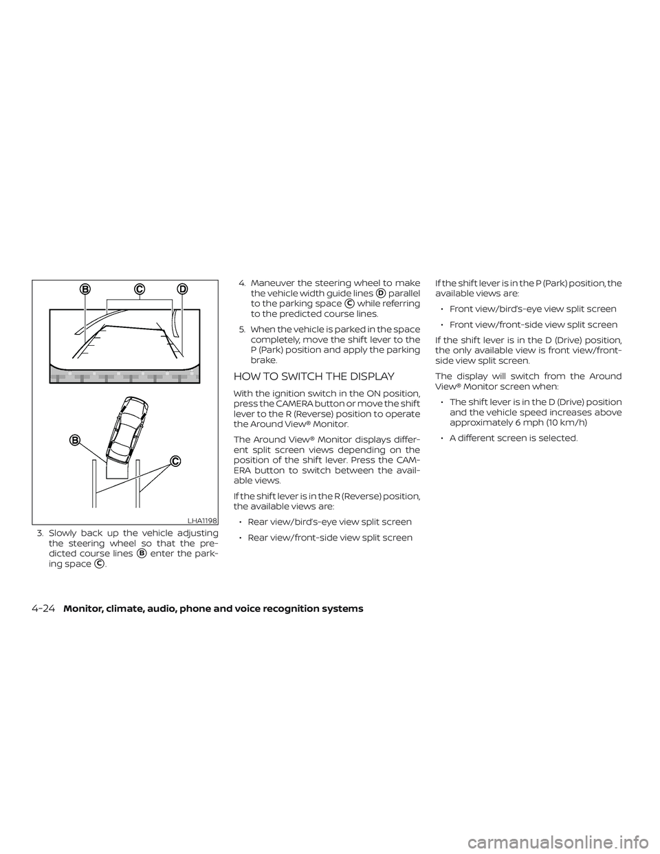 NISSAN VERSA NOTE 2018  Owner´s Manual 3. Slowly back up the vehicle adjustingthe steering wheel so that the pre-
dicted course lines
Benter the park-
ing space
C. 4. Maneuver the steering wheel to make
the vehicle width guide lines
Dpa