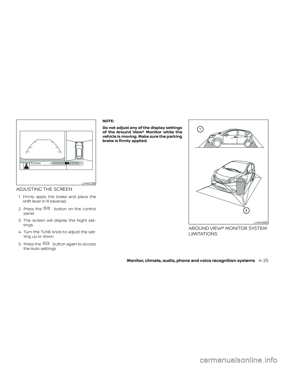 NISSAN VERSA NOTE 2018  Owner´s Manual ADJUSTING THE SCREEN
1. Firmly apply the brake and place theshif t lever in R (reverse).
2. Press the
button on the control
panel.
3. The screen will display the Night set- tings.
4. Turn the TUNE kno