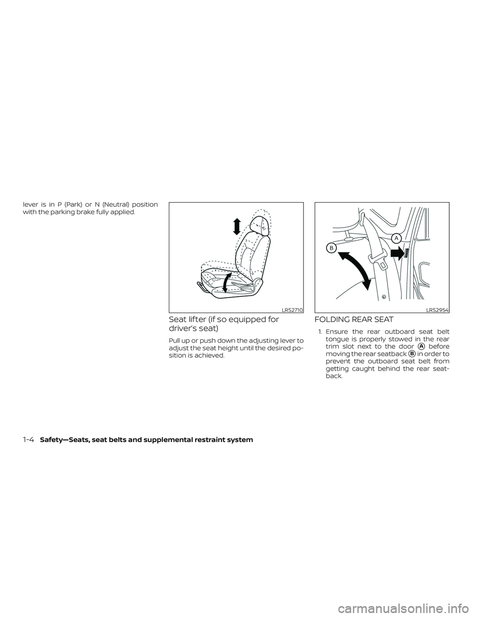 NISSAN VERSA NOTE 2018  Owner´s Manual lever is in P (Park) or N (Neutral) position
with the parking brake fully applied.
Seat lif ter (if so equipped for
driver’s seat)
Pull up or push down the adjusting lever to
adjust the seat height 