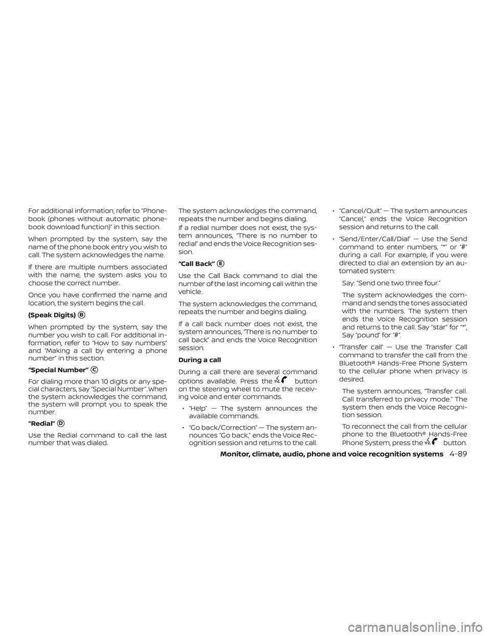 NISSAN VERSA NOTE 2018  Owner´s Manual For additional information, refer to “Phone-
book (phones without automatic phone-
book download function)” in this section.
When prompted by the system, say the
name of the phone book entry you w