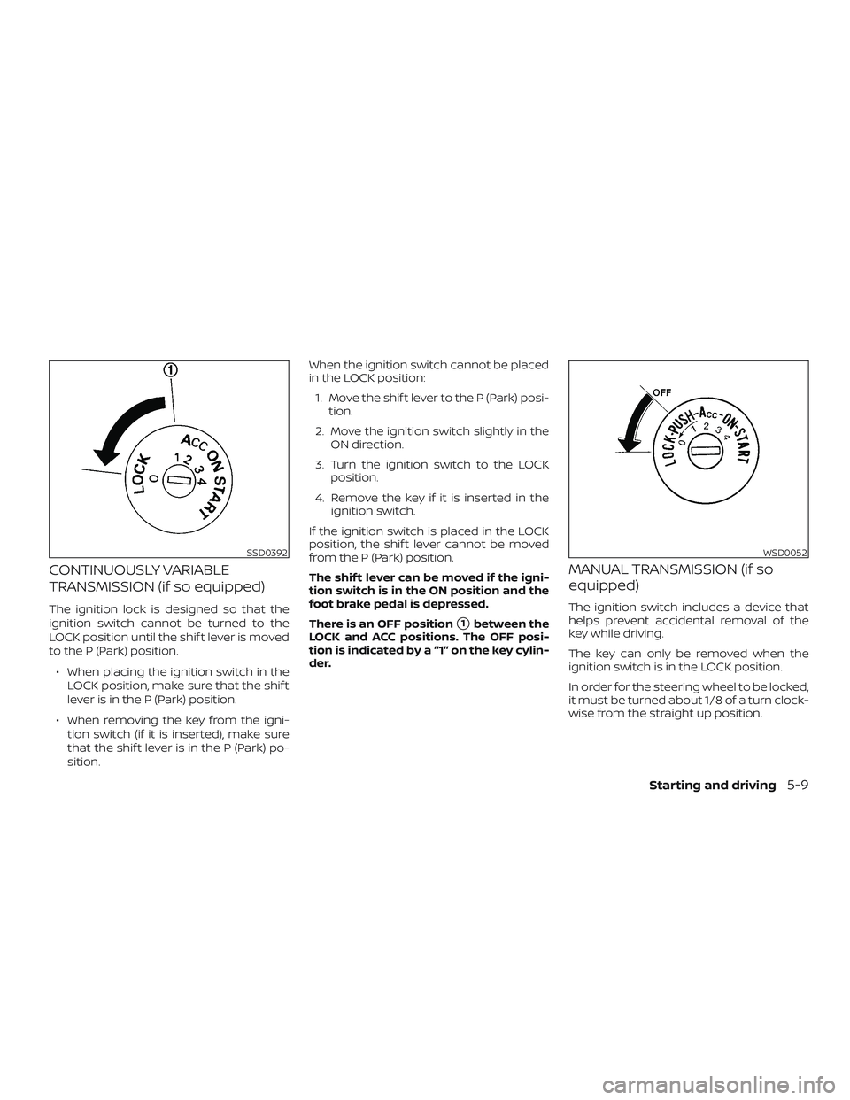 NISSAN VERSA NOTE 2018  Owner´s Manual CONTINUOUSLY VARIABLE
TRANSMISSION (if so equipped)
The ignition lock is designed so that the
ignition switch cannot be turned to the
LOCK position until the shif t lever is moved
to the P (Park) posi