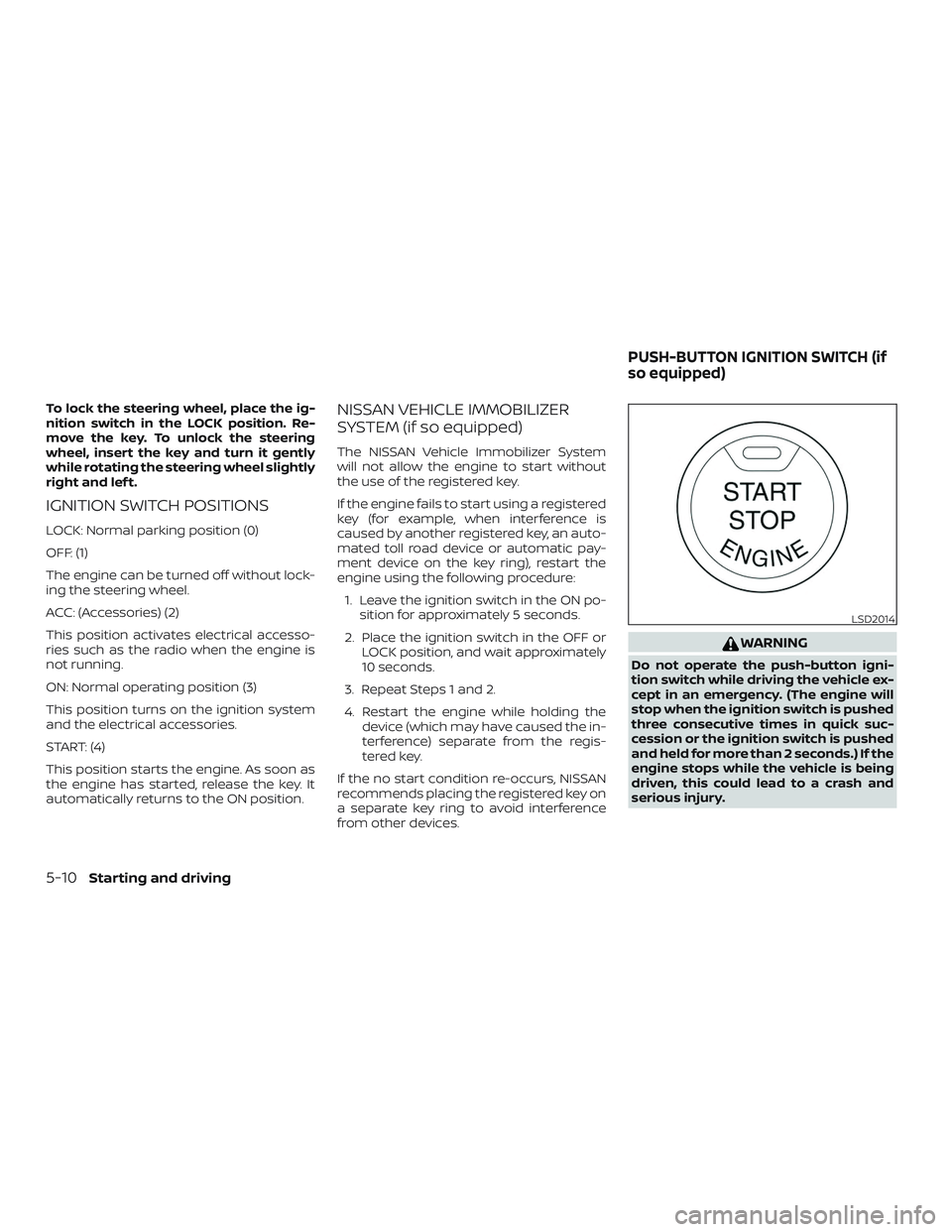 NISSAN VERSA NOTE 2018  Owner´s Manual To lock the steering wheel, place the ig-
nition switch in the LOCK position. Re-
move the key. To unlock the steering
wheel, insert the key and turn it gently
while rotating the steering wheel slight