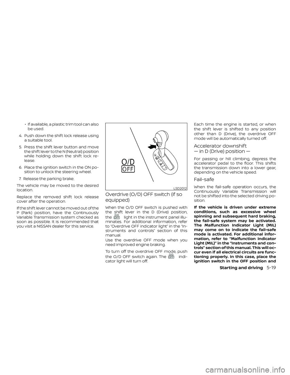 NISSAN VERSA NOTE 2018  Owner´s Manual ∙ If available, a plastic trim tool can alsobe used.
4. Push down the shif t lock release using a suitable tool.
5. Press the shif t lever button and move the shif t lever to the N (Neutral) positio