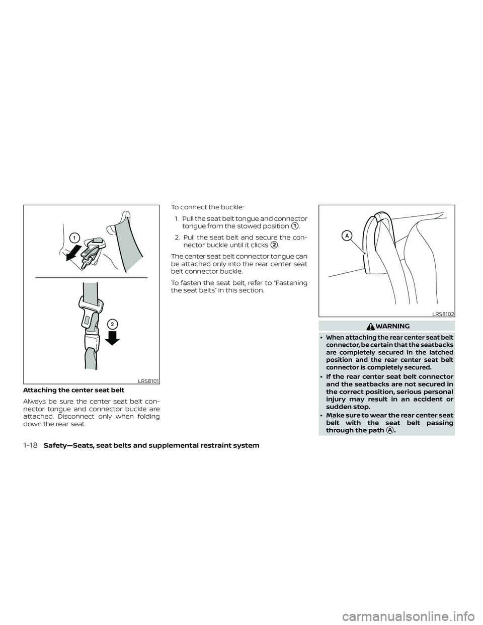 NISSAN VERSA NOTE 2018  Owner´s Manual Attaching the center seat belt
Always be sure the center seat belt con-
nector tongue and connector buckle are
attached. Disconnect only when folding
down the rear seat.To connect the buckle:
1. Pull 