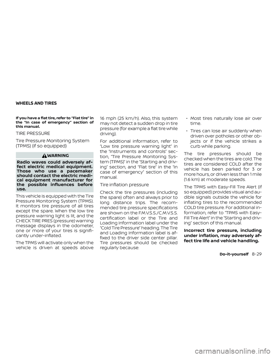 NISSAN VERSA NOTE 2018  Owner´s Manual If you have a flat tire, refer to “Flat tire” in
the “In case of emergency ” section of
this manual.
TIRE PRESSURE
Tire Pressure Monitoring System
(TPMS) (if so equipped)
WARNING
Radio waves c