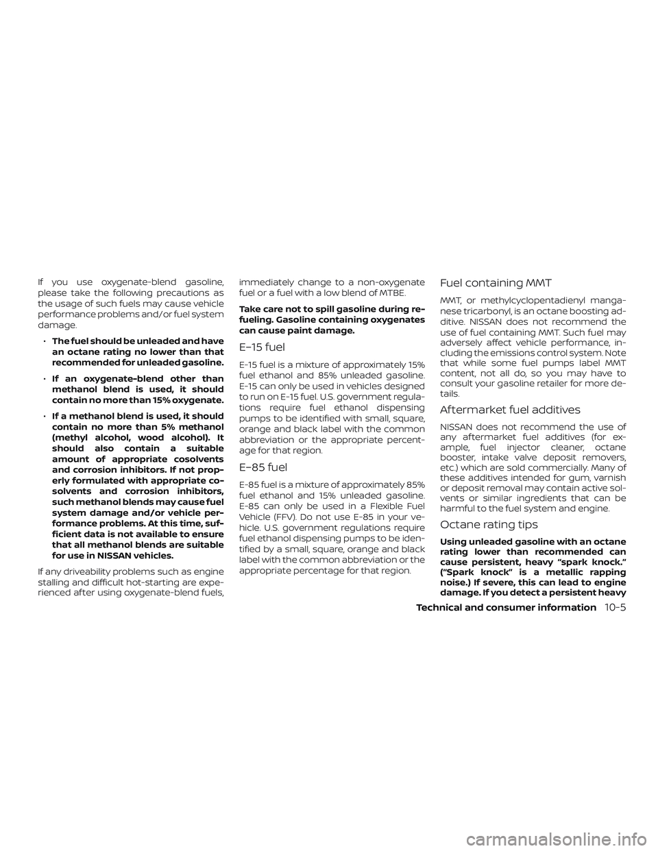 NISSAN VERSA NOTE 2018 Owner´s Manual If you use oxygenate-blend gasoline,
please take the following precautions as
the usage of such fuels may cause vehicle
performance problems and/or fuel system
damage.∙ The fuel should be unleaded a NISSAN VERSA NOTE 2018 Owner´s Manual If you use oxygenate-blend gasoline,
please take the following precautions as
the usage of such fuels may cause vehicle
performance problems and/or fuel system
damage.∙ The fuel should be unleaded a